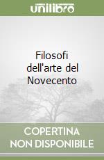 Filosofi dell'arte del Novecento libro