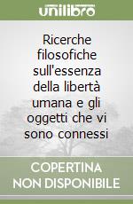 Ricerche filosofiche sull'essenza della libertà umana e gli oggetti che vi sono connessi libro