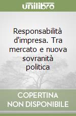 Responsabilità d'impresa. Tra mercato e nuova sovranità politica libro