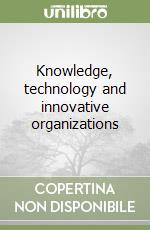 Knowledge, technology and innovative organizations libro