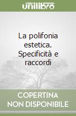 La polifonia estetica. Specificità e raccordi libro