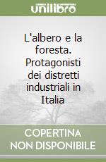 L'albero e la foresta. Protagonisti dei distretti industriali in Italia libro