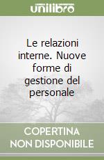 Le relazioni interne. Nuove forme di gestione del personale libro