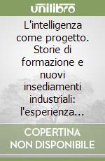 L'intelligenza come progetto. Storie di formazione e nuovi insediamenti industriali: l'esperienza di Isvor-Fiat per Melfi e Pratola Serra. Vol. 1