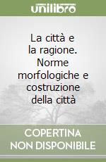 La città e la ragione. Norme morfologiche e costruzione della città libro