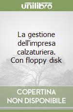 La gestione dell'impresa calzaturiera. Con floppy disk libro