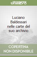 Luciano Baldessari nelle carte del suo archivio libro