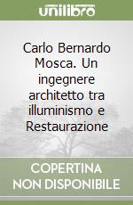 Carlo Bernardo Mosca. Un ingegnere architetto tra illuminismo e Restaurazione libro