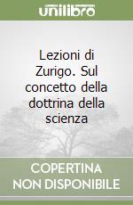 Lezioni di Zurigo. Sul concetto della dottrina della scienza libro