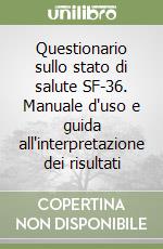 Questionario sullo stato di salute SF-36. Manuale d'uso e guida all'interpretazione dei risultati