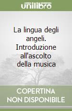 La lingua degli angeli. Introduzione all'ascolto della musica libro