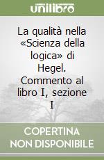 La qualità nella «Scienza della logica» di Hegel. Commento al libro I, sezione I libro