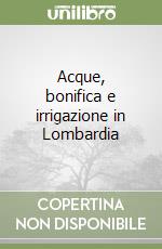 Acque, bonifica e irrigazione in Lombardia libro