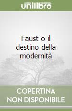 Faust o il destino della modernità