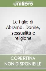 Le figlie di Abramo. Donne, sessualità e religione libro