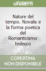 Nature del tempo. Novalis e la forma poetica del Romanticismo tedesco libro