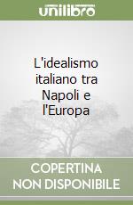 L'idealismo italiano tra Napoli e l'Europa libro