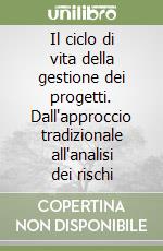 Il ciclo di vita della gestione dei progetti. Dall'approccio tradizionale all'analisi dei rischi libro