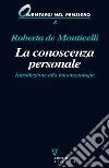 La conoscenza personale. Introduzione alla fenomenologia libro di De Monticelli Roberta