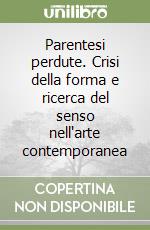 Parentesi perdute. Crisi della forma e ricerca del senso nell'arte contemporanea libro