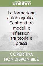 La formazione autobiografica. Confronti tra modelli e riflessioni tra teoria e prassi libro