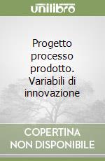 Progetto processo prodotto. Variabili di innovazione libro