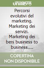 Percorsi evolutivi del marketing. Marketing dei servizi. Marketing dei beni business to business. Marketing internazionale. Trade marketing. Customer satisfaction libro