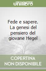 Fede e sapere. La genesi del pensiero del giovane Hegel libro