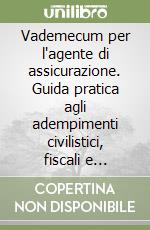 Vademecum per l'agente di assicurazione. Guida pratica agli adempimenti civilistici, fiscali e previdenziali 1999 libro