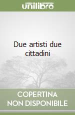 Due artisti due cittadini