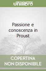 Passione e conoscenza in Proust