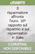 Il risparmiatore affronta l'euro. 16º rapporto sul risparmio e sui risparmiatori in Italia libro