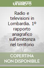 Radio e televisioni in Lombardia. 1º rapporto anagrafico sull'emittenza nel territorio libro