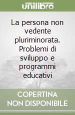 La persona non vedente pluriminorata. Problemi di sviluppo e programmi educativi libro