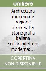 Architettura moderna e ragione storica. La storiografia italiana sull'architettura moderna: 1928-76 libro