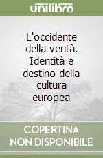 L'occidente della verità. Identità e destino della cultura europea libro