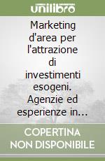 Marketing d'area per l'attrazione di investimenti esogeni. Agenzie ed esperienze in Francia e Gran Bretagna libro