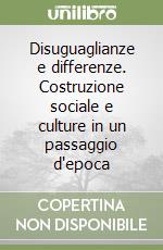 Disuguaglianze e differenze. Costruzione sociale e culture in un passaggio d'epoca libro