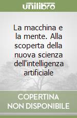 La macchina e la mente. Alla scoperta della nuova scienza dell'intelligenza artificiale libro