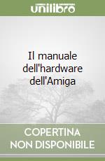 Il manuale dell'hardware dell'Amiga libro