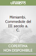 Mimiambi. Commediole del III secolo a. C.