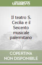 Il teatro S. Cecilia e il Seicento musicale palermitano libro