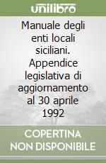 Manuale degli enti locali siciliani. Appendice legislativa di aggiornamento al 30 aprile 1992 libro