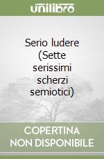 Serio ludere (Sette serissimi scherzi semiotici) libro