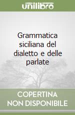 Grammatica siciliana del dialetto e delle parlate