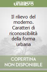 Il rilievo del moderno. Caratteri di riconoscibilità della forma urbana libro