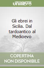 Gli ebrei in Sicilia. Dal tardoantico al Medioevo libro
