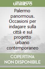 Palermo panormous. Occasioni per indagare sulla città e sul progetto urbano contemporaneo