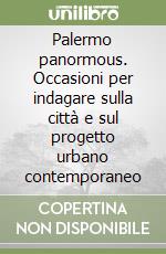 Palermo panormous. Occasioni per indagare sulla città e sul progetto urbano contemporaneo libro