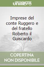 Imprese del conte Ruggero e del fratello Roberto il Guiscardo libro